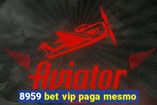 8959 bet vip paga mesmo